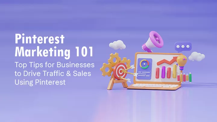 Pinterest Marketing 101: Top Tips for Businesses to Drive Traffic & Sales Using Pinterest