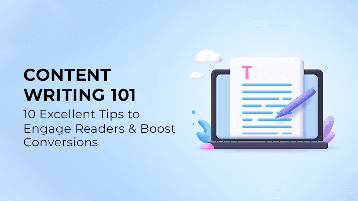Content Writing 101: 10 Excellent Tips to Engage Readers & Boost Conversions