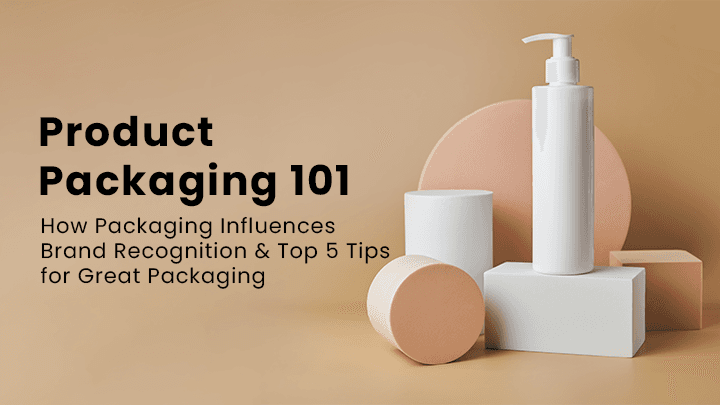 Product Packaging 101: How Packaging Influences Brand Recognition & Top 5 Tips for Great Packaging