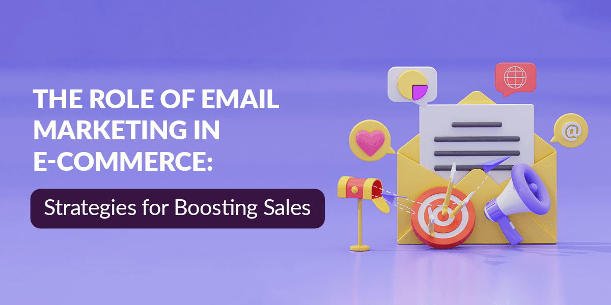 The Role of Email Marketing in E-commerce: Strategies for Boosting Sales