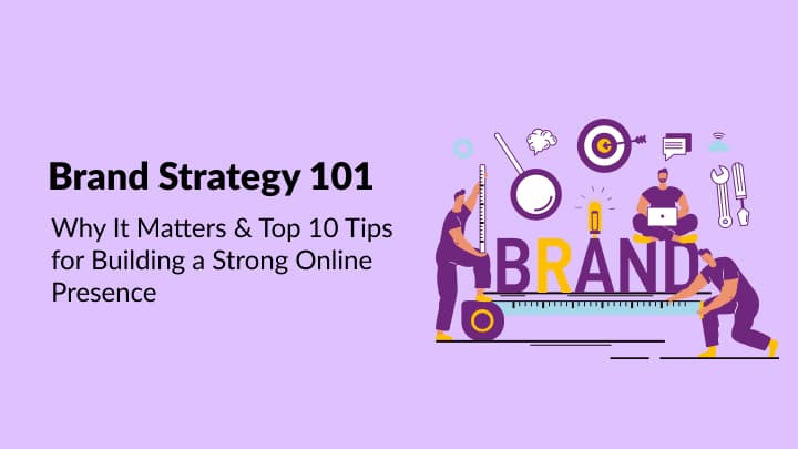 Brand Strategy 101: Why It Matters & Top 10 Tips for Building a Strong Online Presence